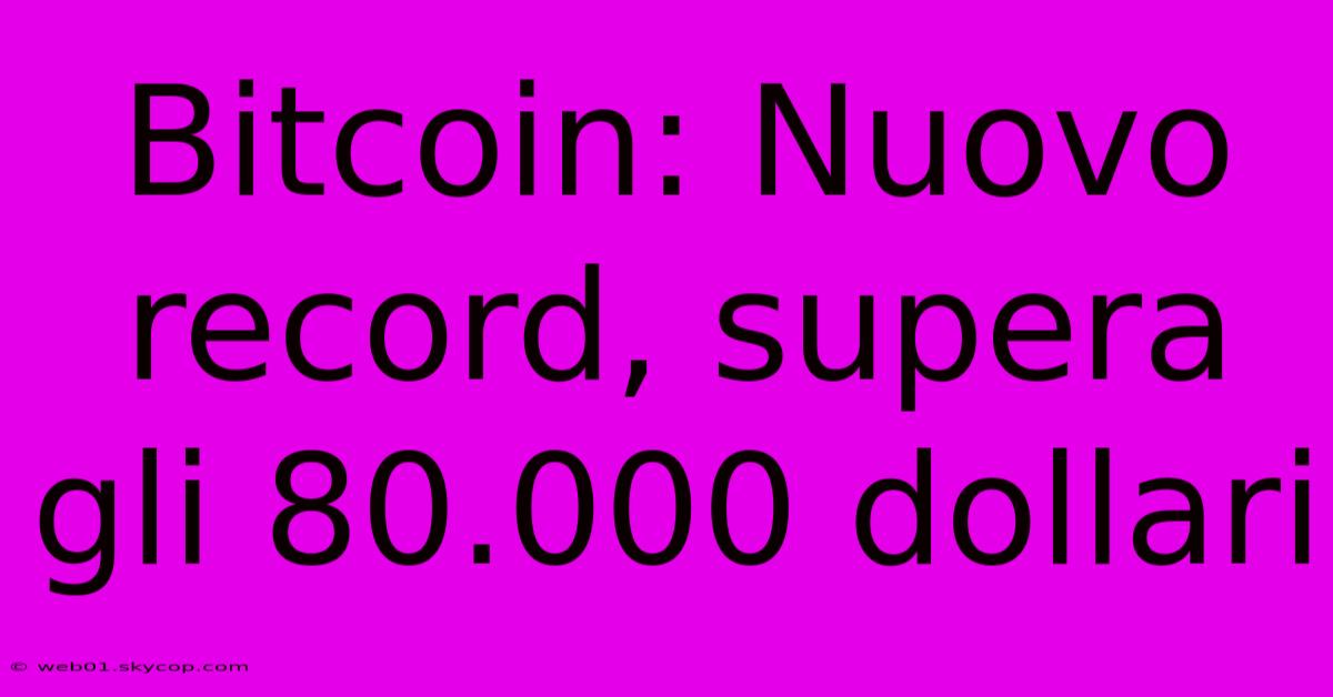 Bitcoin: Nuovo Record, Supera Gli 80.000 Dollari