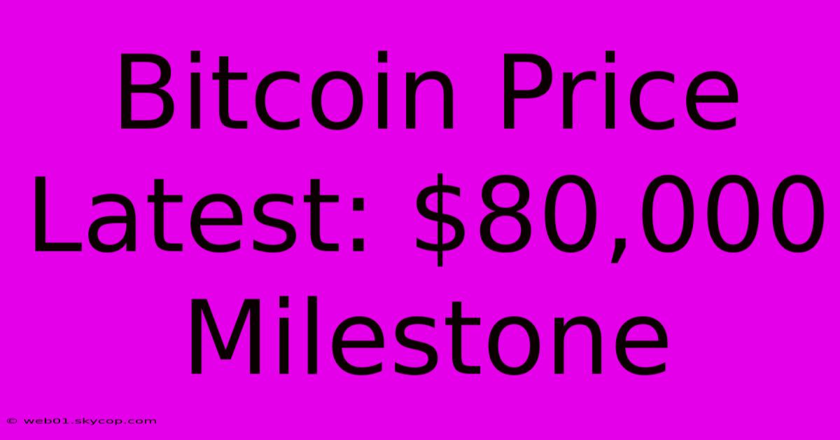 Bitcoin Price Latest: $80,000 Milestone