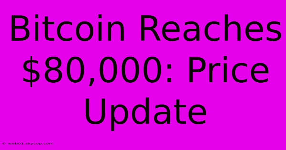 Bitcoin Reaches $80,000: Price Update