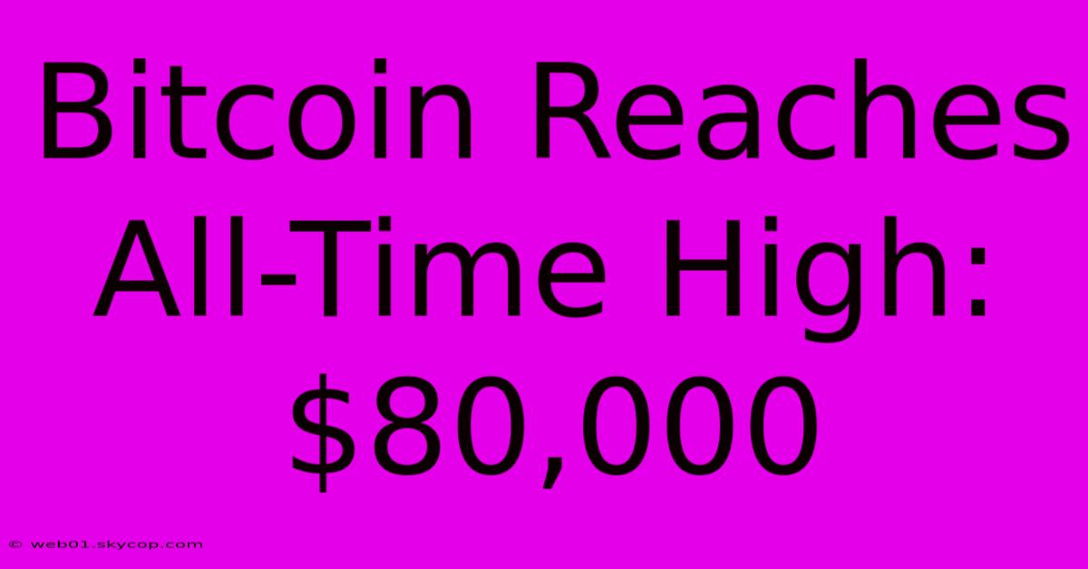 Bitcoin Reaches All-Time High: $80,000 