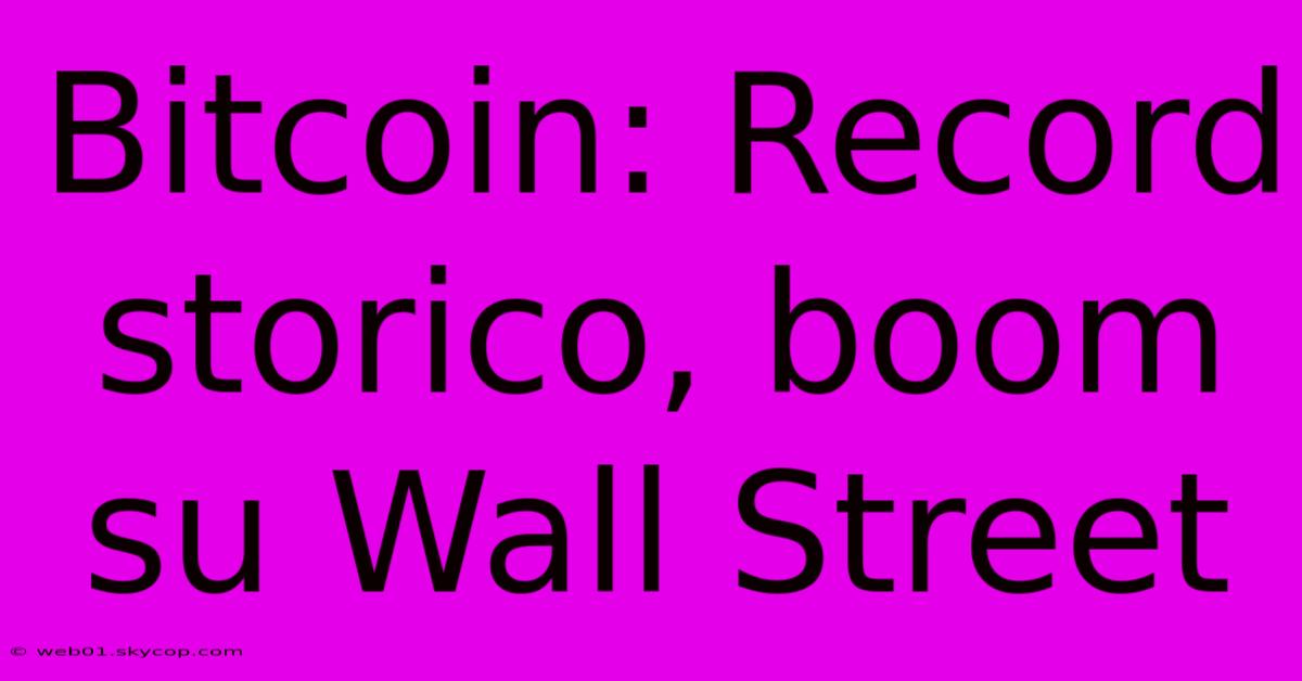 Bitcoin: Record Storico, Boom Su Wall Street