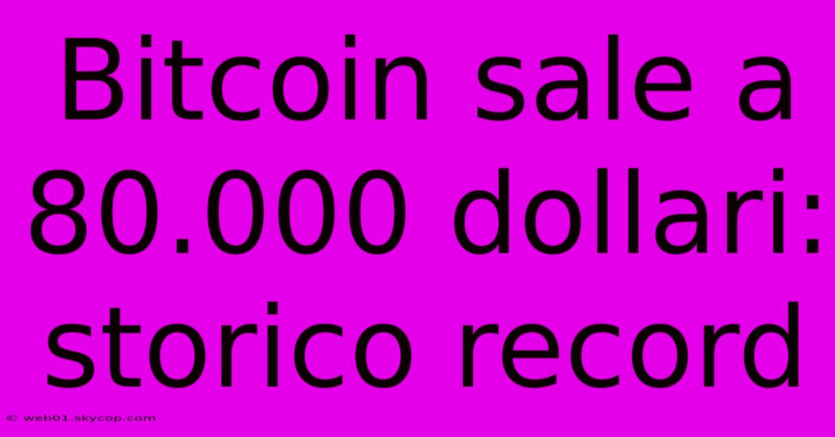 Bitcoin Sale A 80.000 Dollari: Storico Record