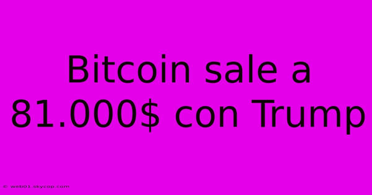 Bitcoin Sale A 81.000$ Con Trump 