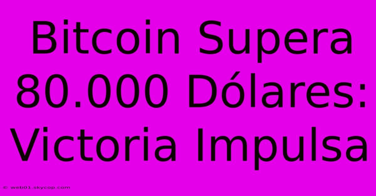 Bitcoin Supera 80.000 Dólares: Victoria Impulsa