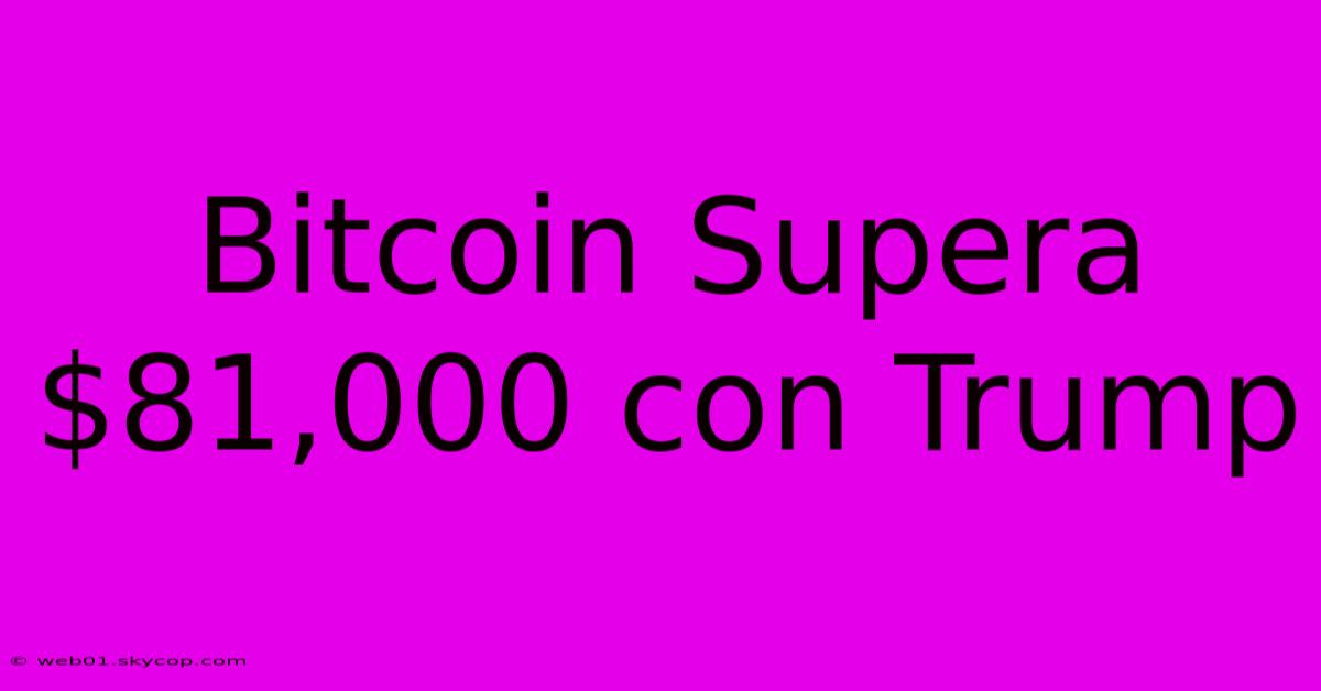 Bitcoin Supera $81,000 Con Trump