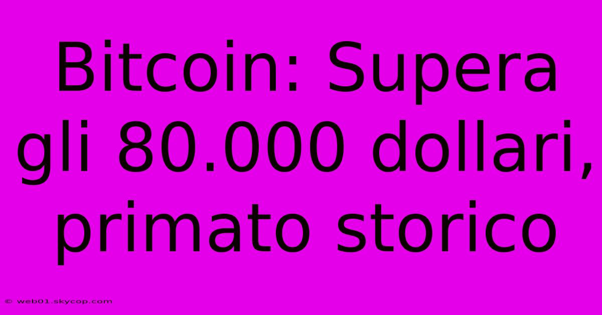 Bitcoin: Supera Gli 80.000 Dollari, Primato Storico 