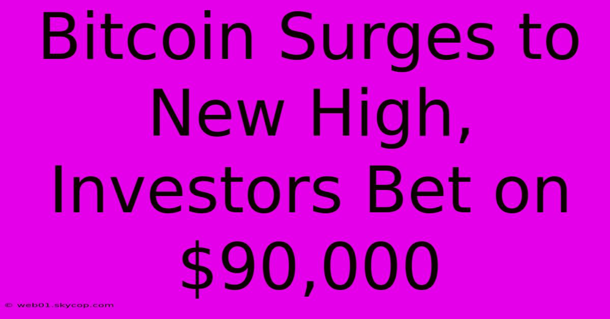 Bitcoin Surges To New High, Investors Bet On $90,000