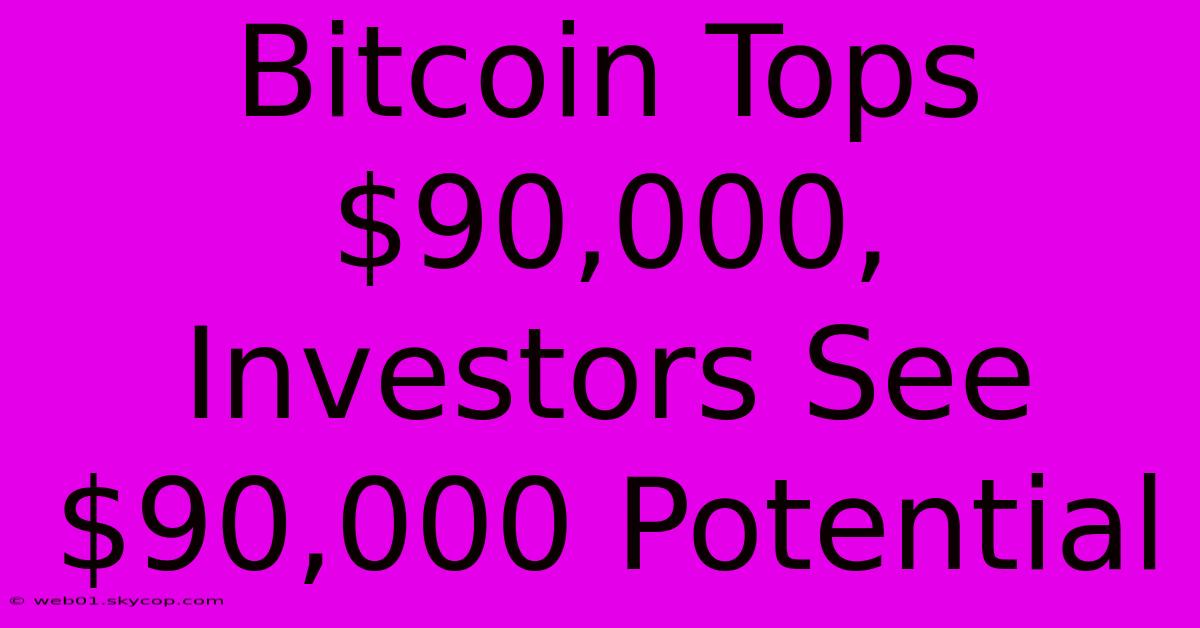 Bitcoin Tops $90,000, Investors See $90,000 Potential