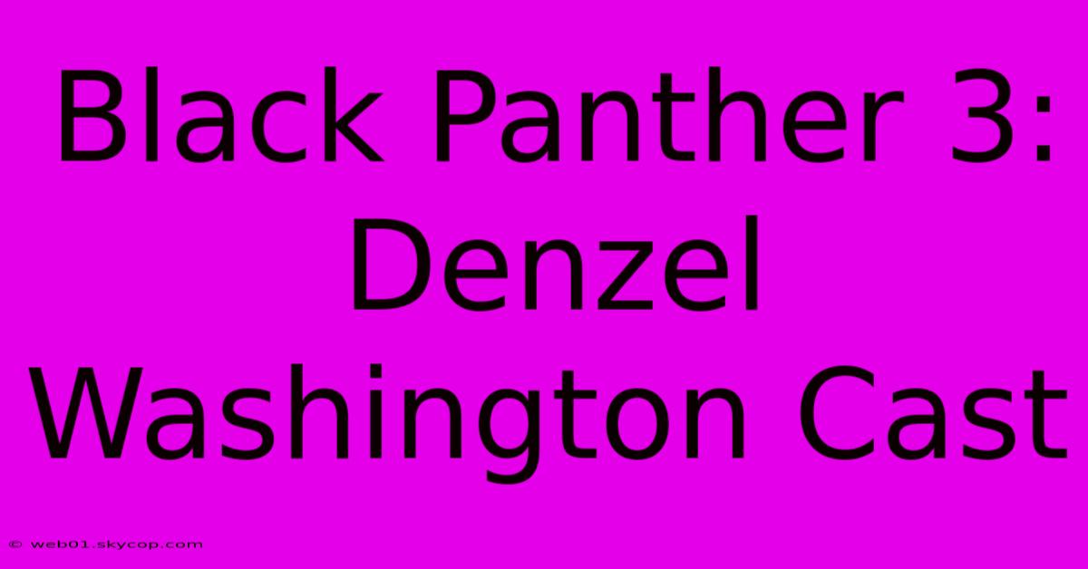 Black Panther 3: Denzel Washington Cast