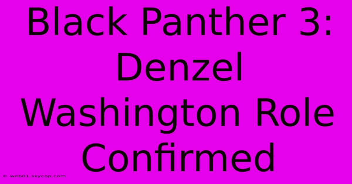 Black Panther 3: Denzel Washington Role Confirmed