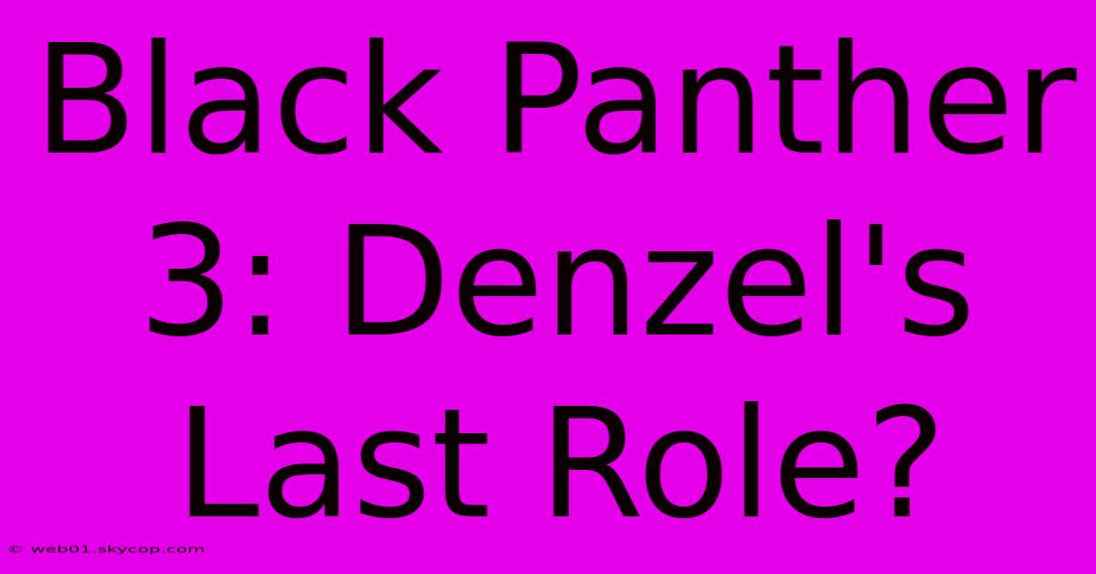 Black Panther 3: Denzel's Last Role?