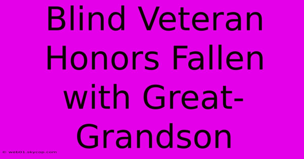 Blind Veteran Honors Fallen With Great-Grandson