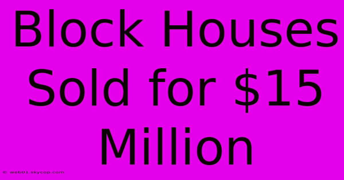 Block Houses Sold For $15 Million