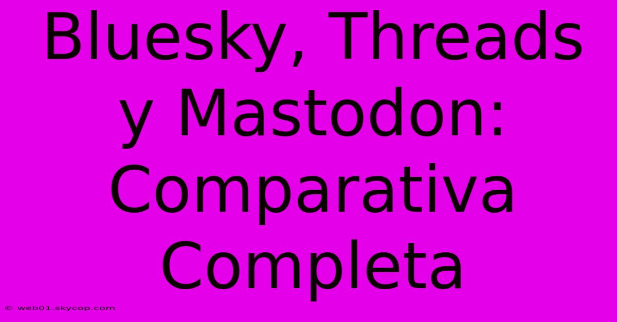 Bluesky, Threads Y Mastodon: Comparativa Completa