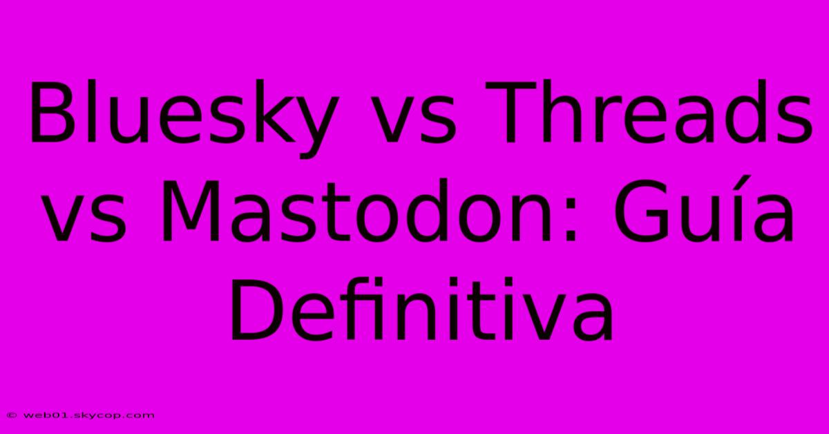 Bluesky Vs Threads Vs Mastodon: Guía Definitiva