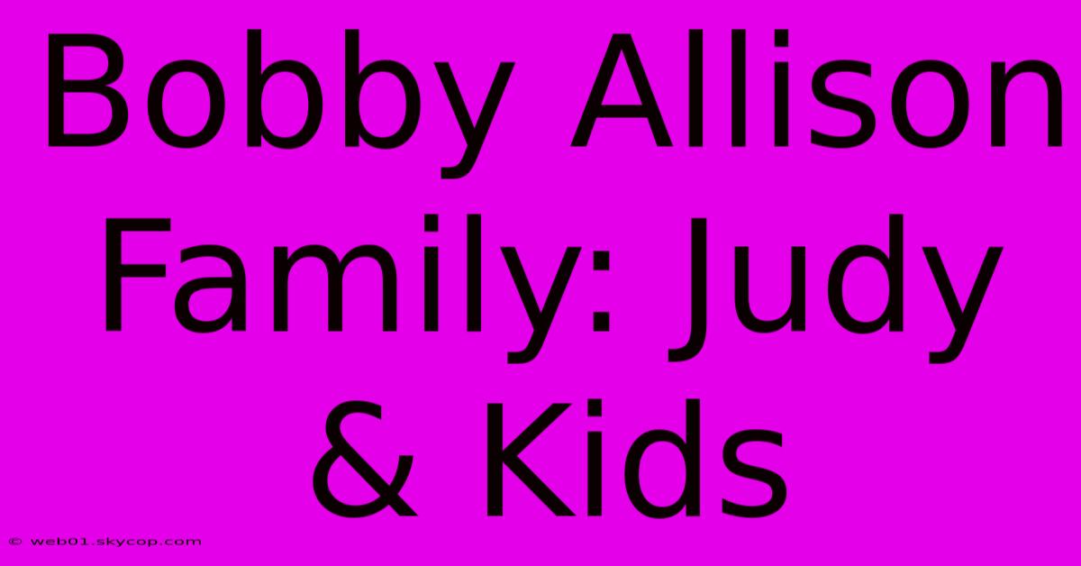 Bobby Allison Family: Judy & Kids