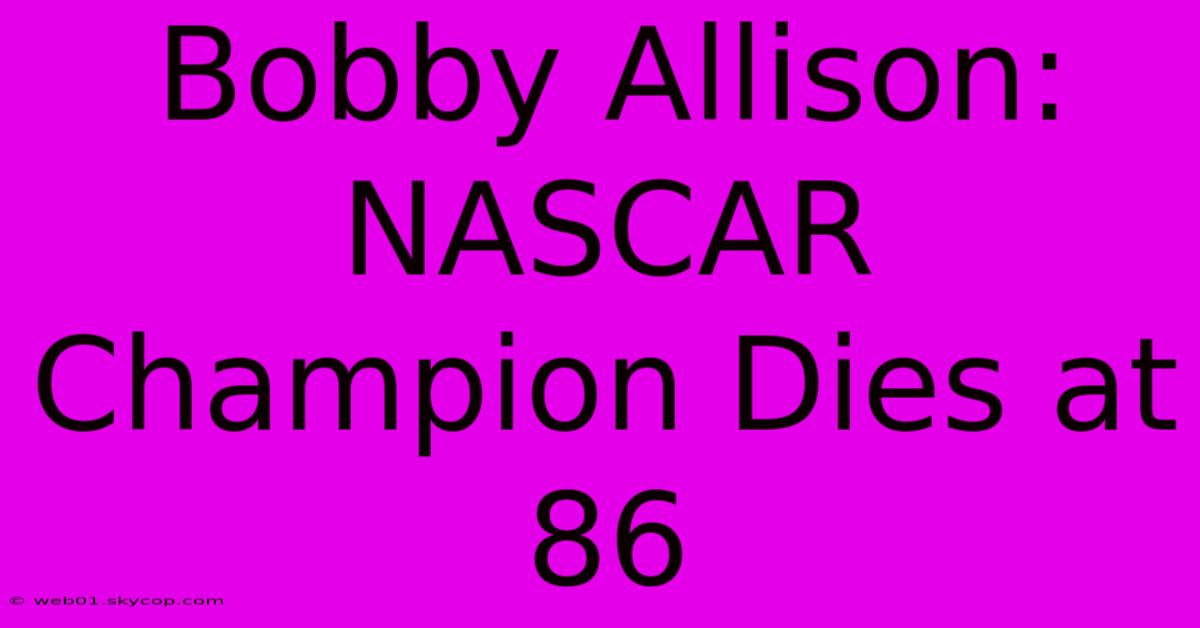 Bobby Allison: NASCAR Champion Dies At 86