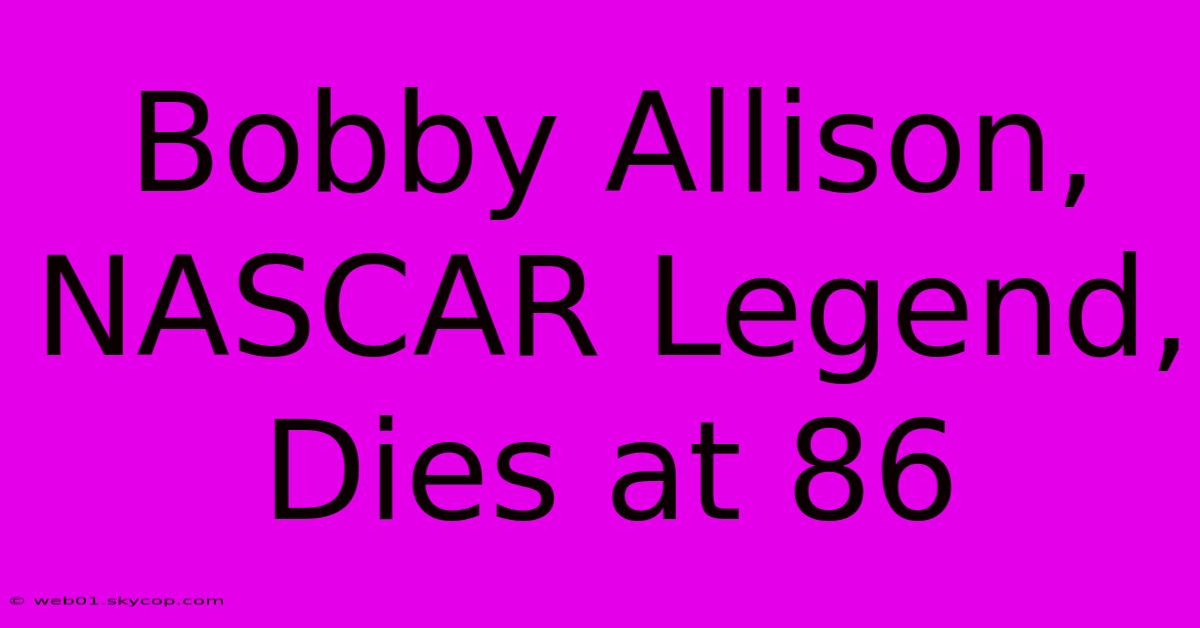 Bobby Allison, NASCAR Legend, Dies At 86