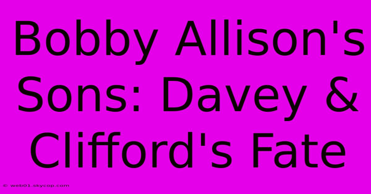 Bobby Allison's Sons: Davey & Clifford's Fate