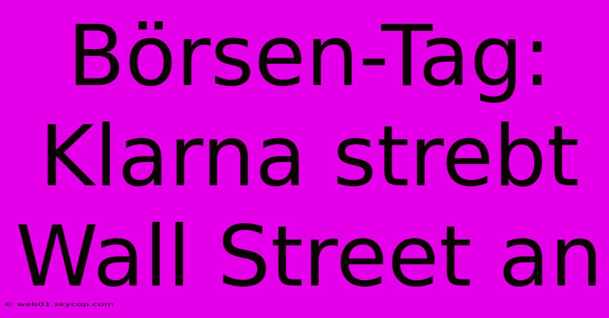 Börsen-Tag: Klarna Strebt Wall Street An