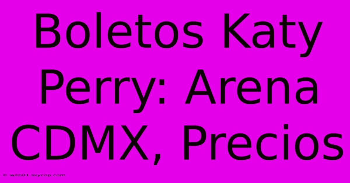 Boletos Katy Perry: Arena CDMX, Precios