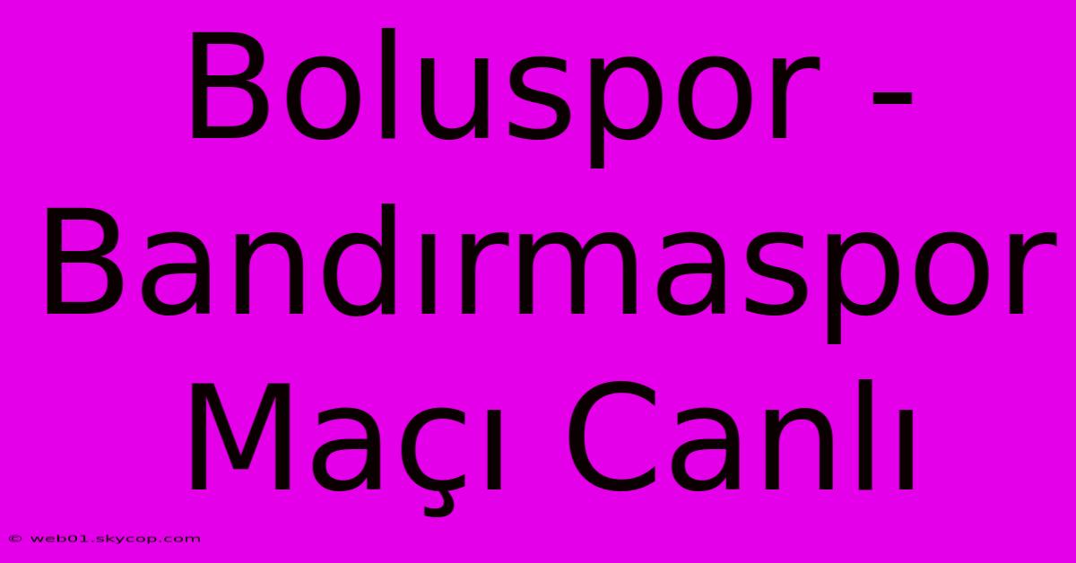 Boluspor - Bandırmaspor Maçı Canlı