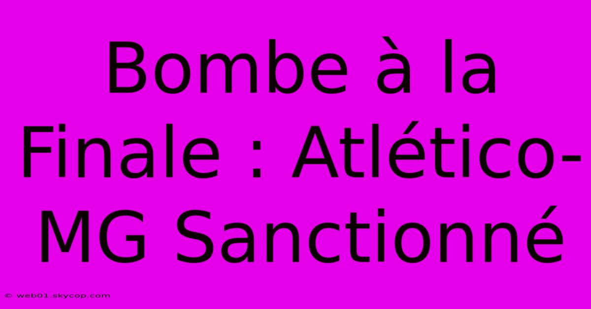 Bombe À La Finale : Atlético-MG Sanctionné