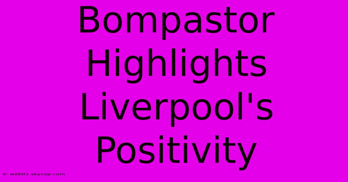 Bompastor Highlights Liverpool's Positivity