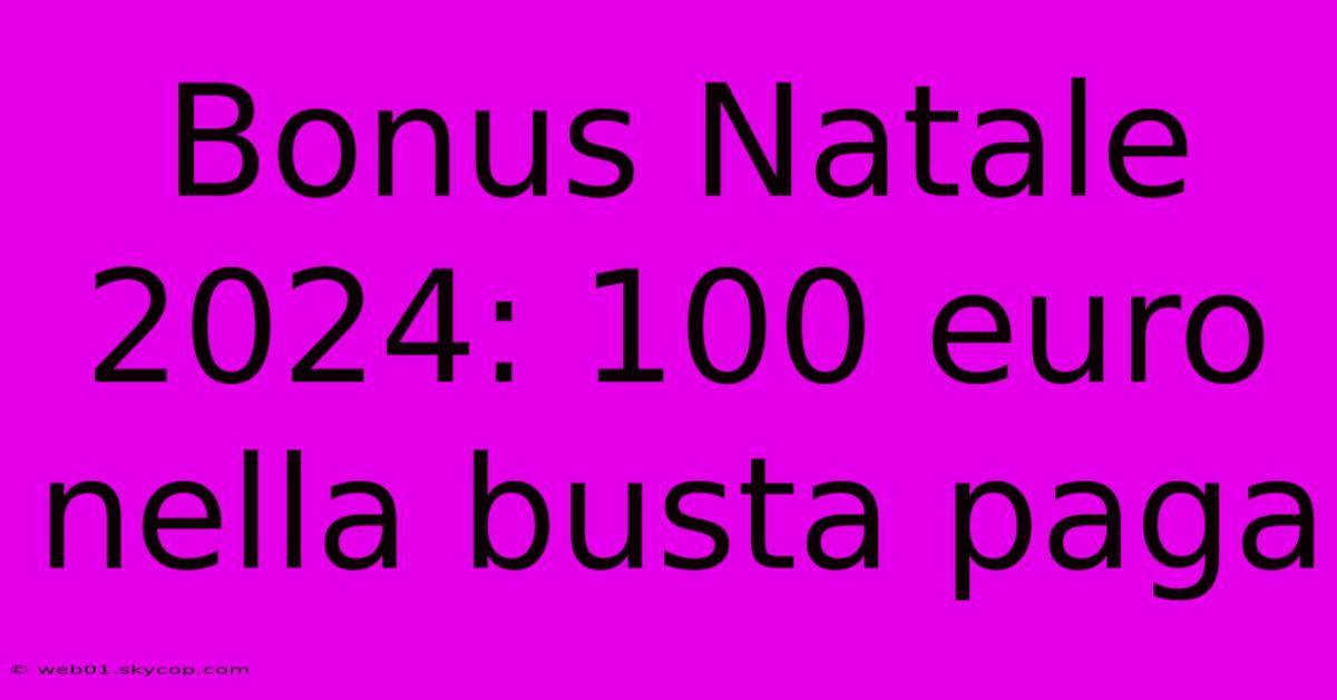 Bonus Natale 2024: 100 Euro Nella Busta Paga