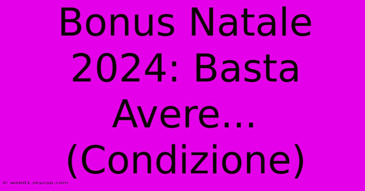 Bonus Natale 2024: Basta Avere... (Condizione)