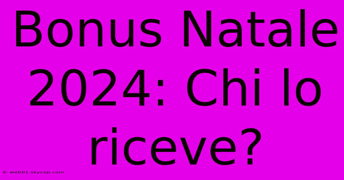 Bonus Natale 2024: Chi Lo Riceve?