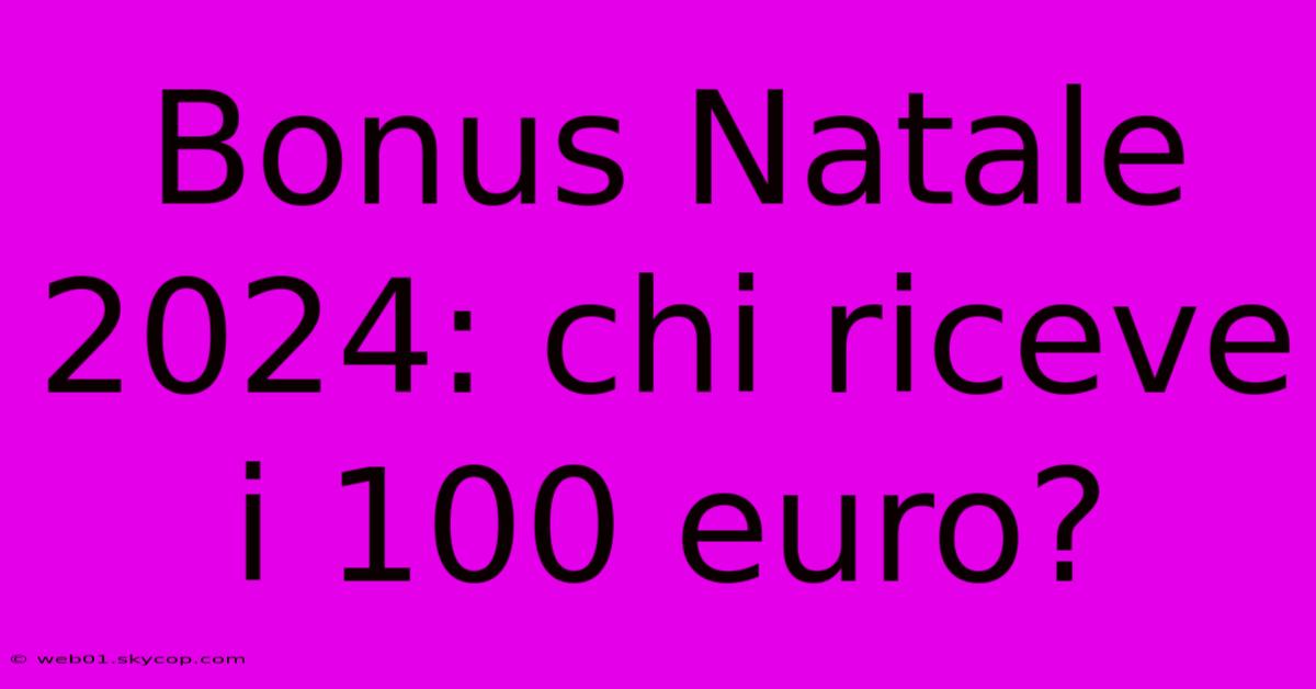 Bonus Natale 2024: Chi Riceve I 100 Euro?