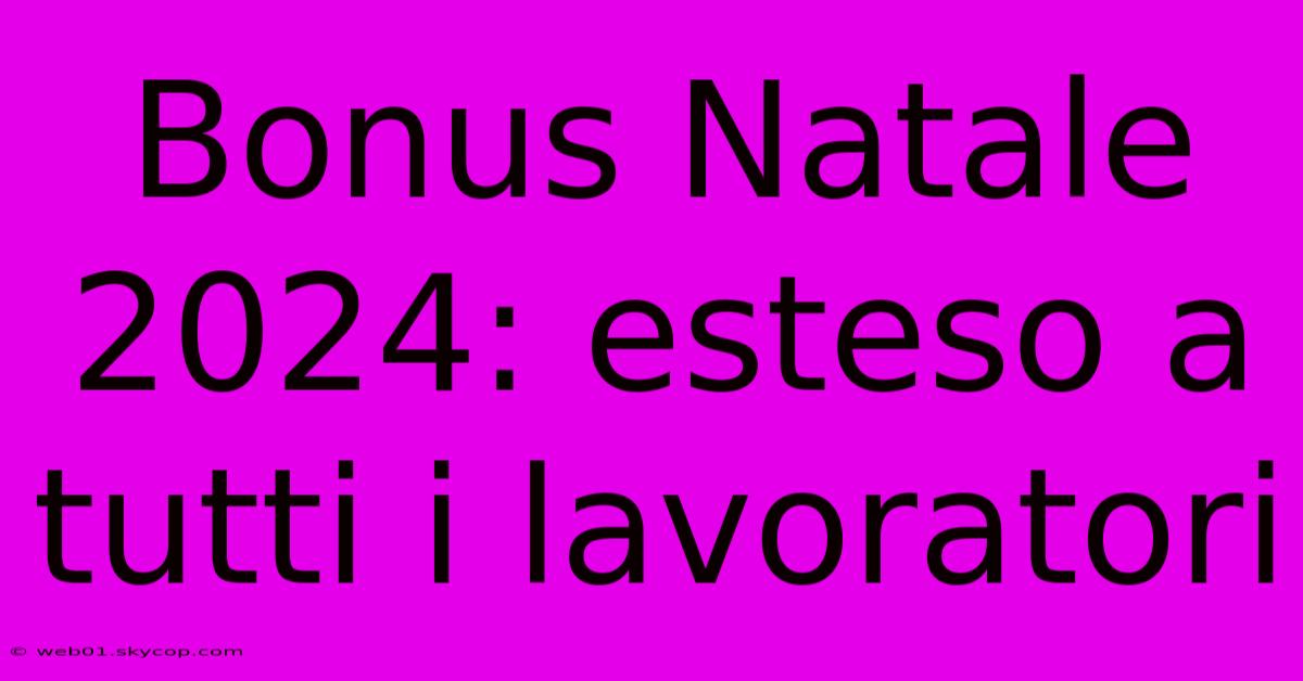 Bonus Natale 2024: Esteso A Tutti I Lavoratori