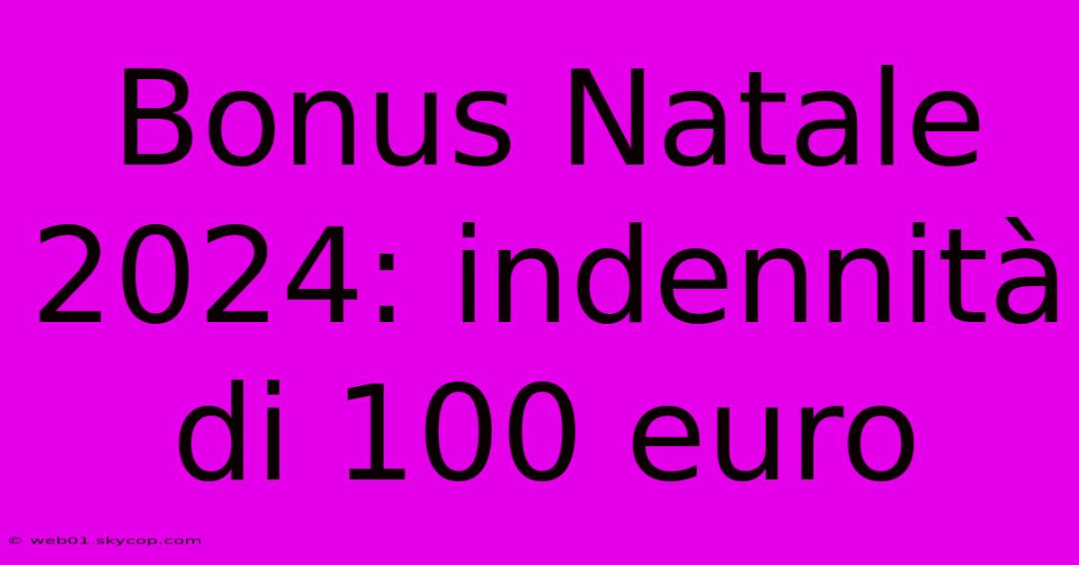 Bonus Natale 2024: Indennità Di 100 Euro