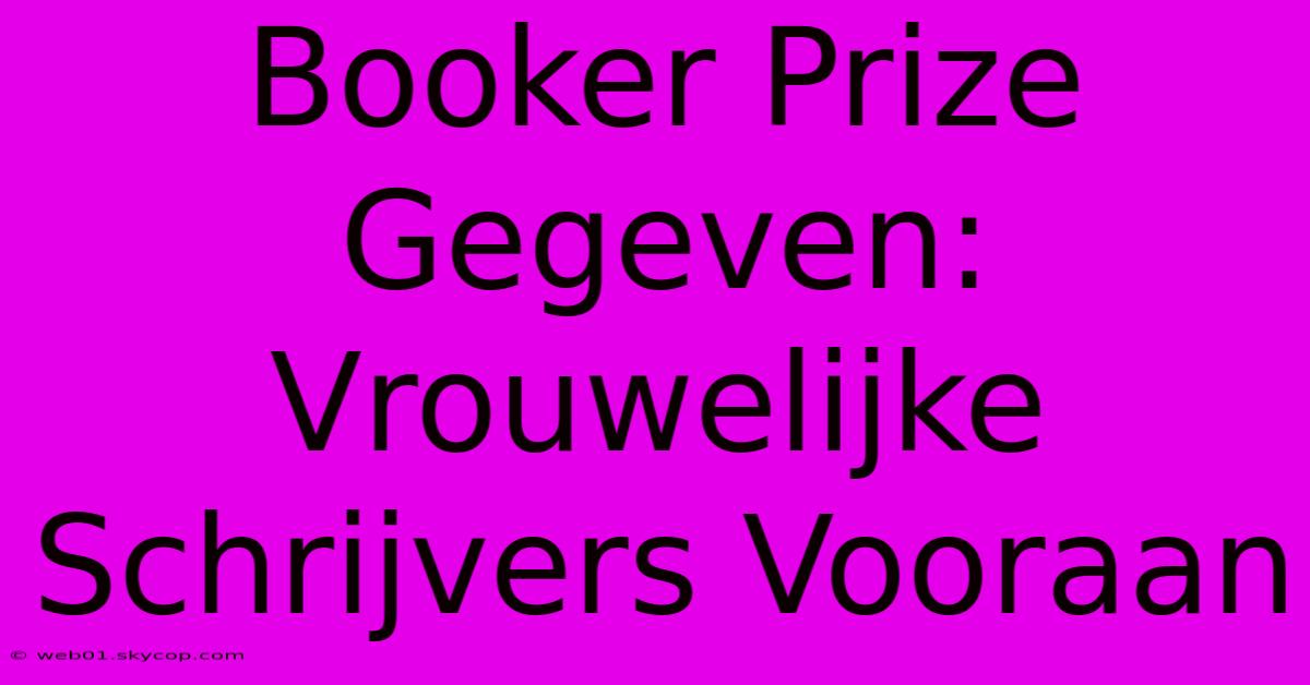 Booker Prize Gegeven:  Vrouwelijke Schrijvers Vooraan 