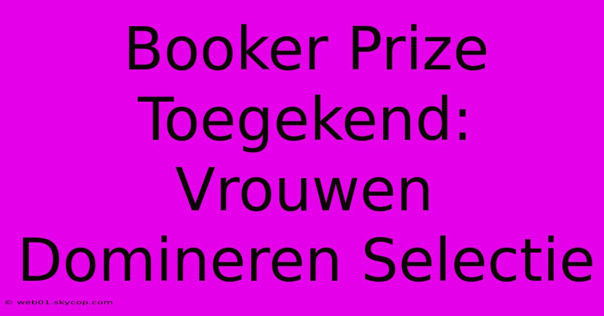 Booker Prize Toegekend: Vrouwen Domineren Selectie