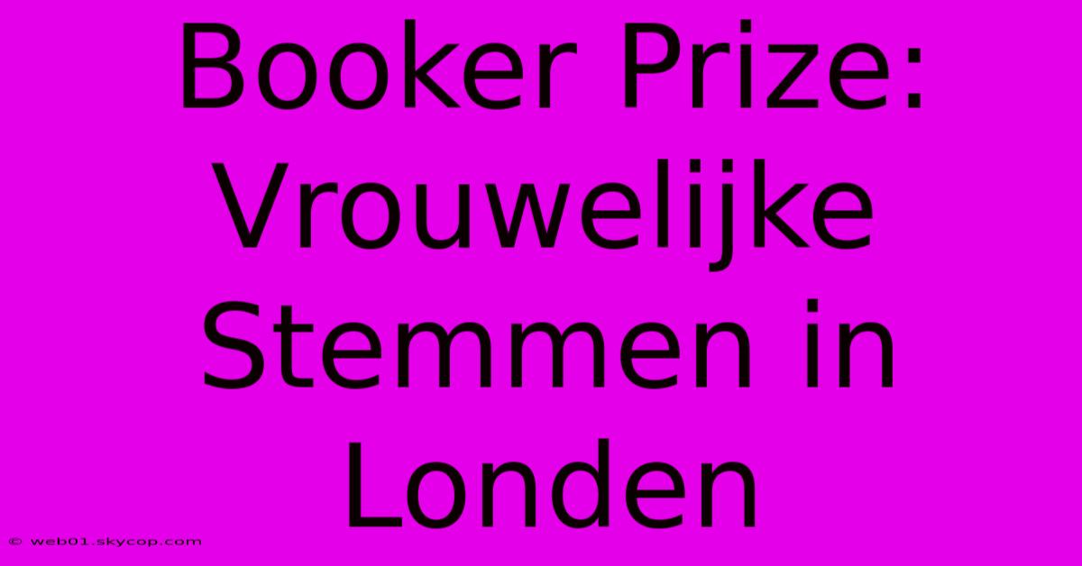 Booker Prize: Vrouwelijke Stemmen In Londen