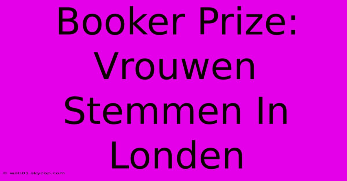 Booker Prize: Vrouwen Stemmen In Londen