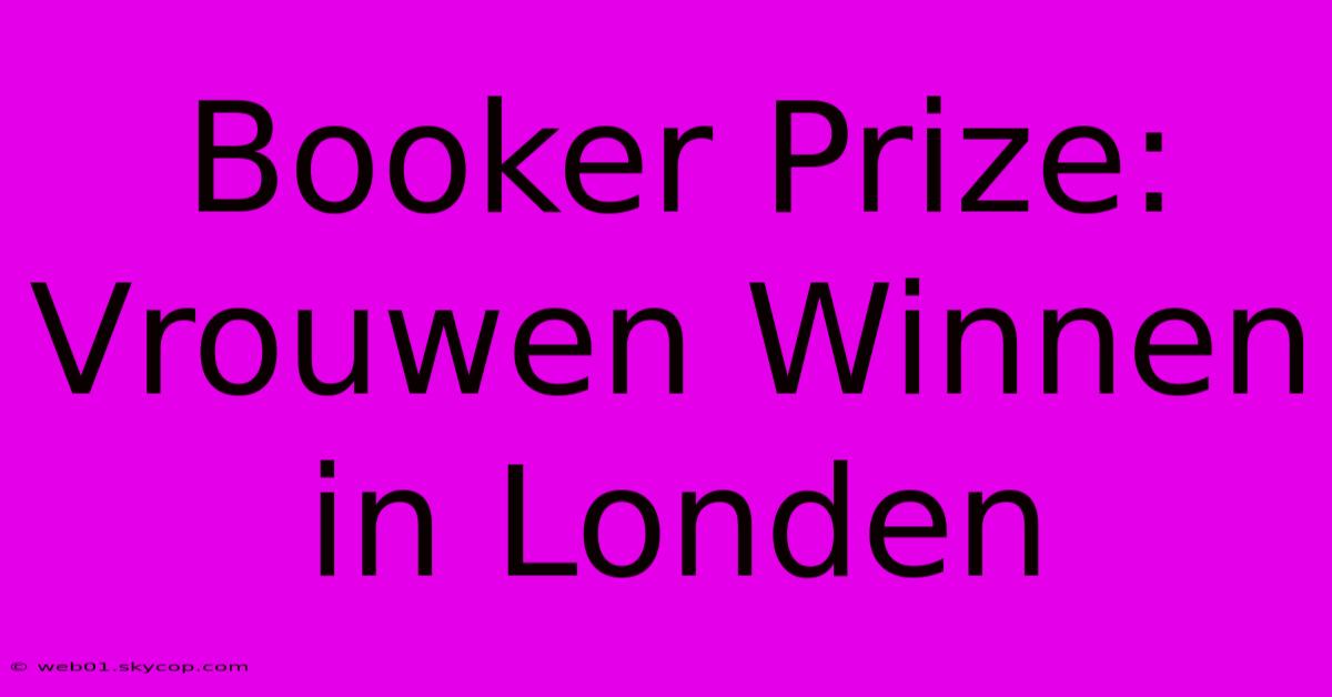 Booker Prize: Vrouwen Winnen In Londen