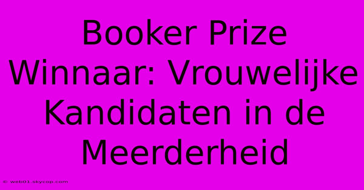 Booker Prize Winnaar: Vrouwelijke Kandidaten In De Meerderheid