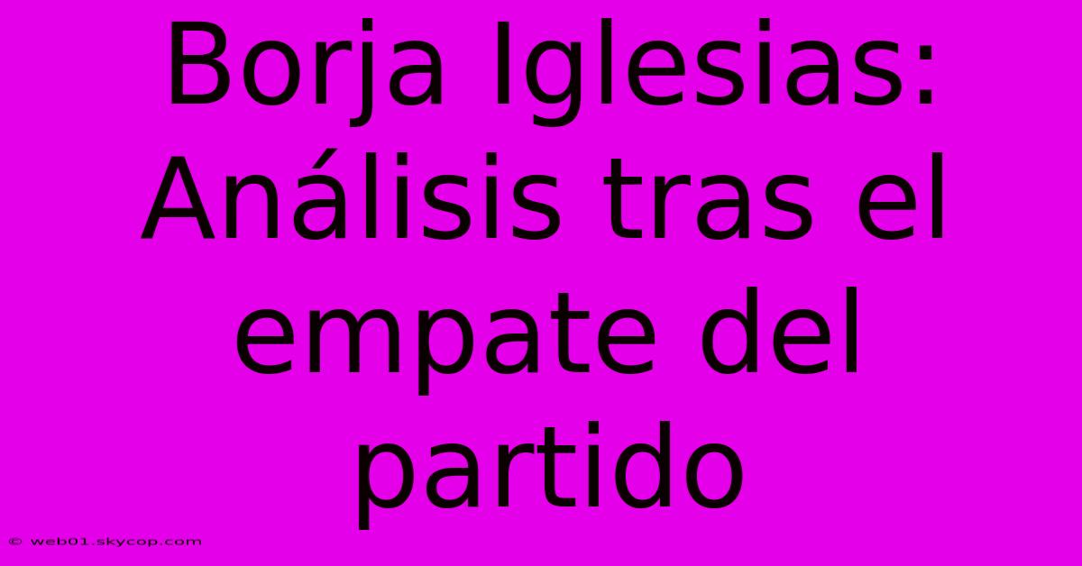 Borja Iglesias: Análisis Tras El Empate Del Partido