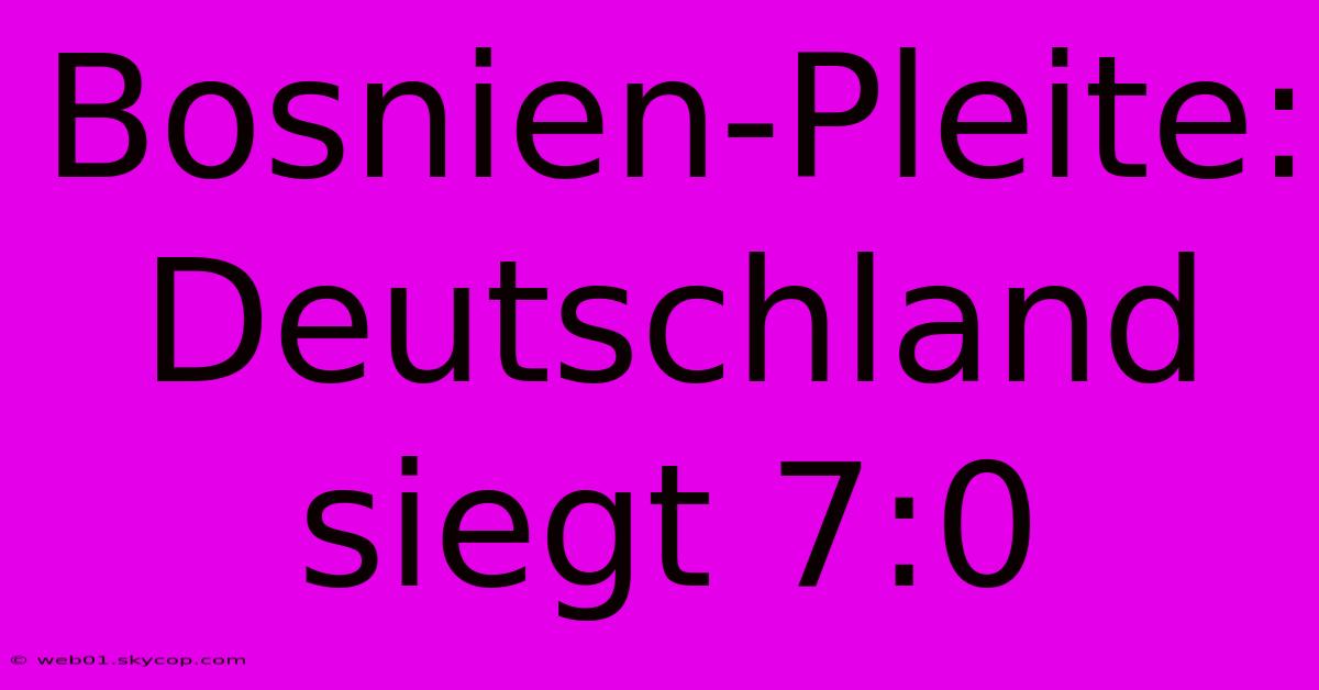 Bosnien-Pleite: Deutschland Siegt 7:0