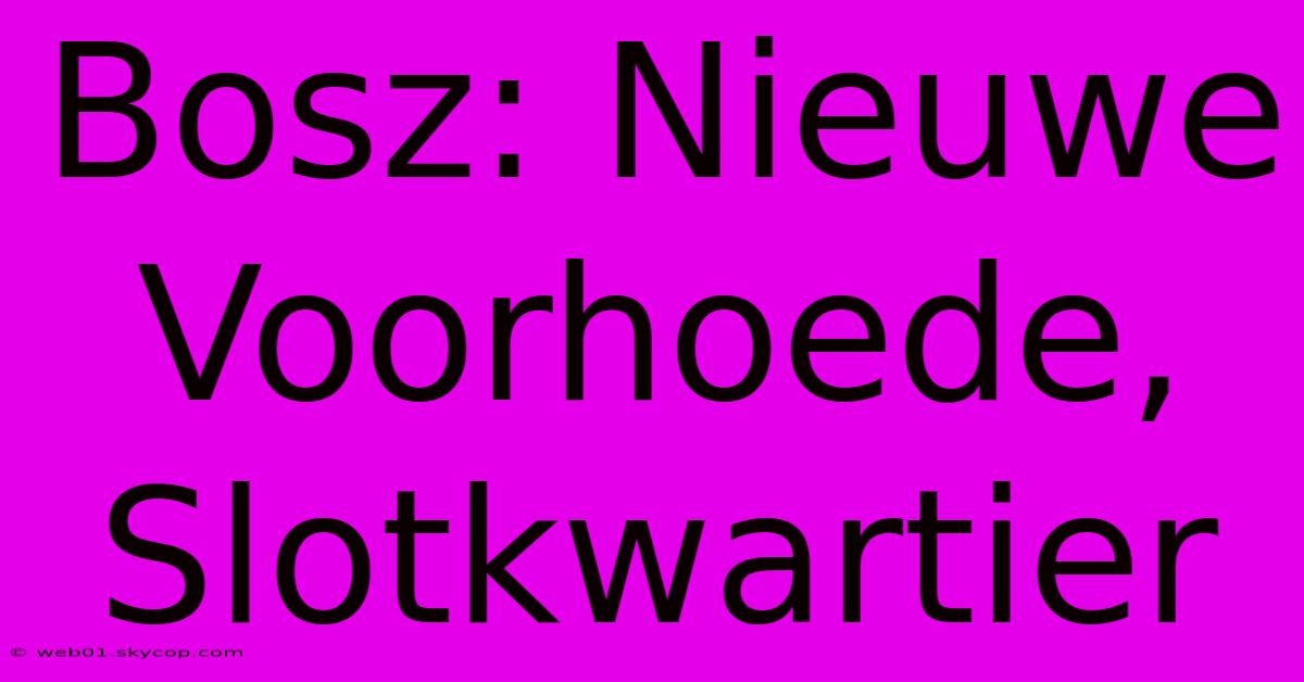 Bosz: Nieuwe Voorhoede, Slotkwartier