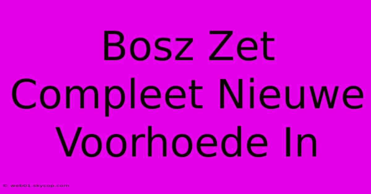 Bosz Zet Compleet Nieuwe Voorhoede In