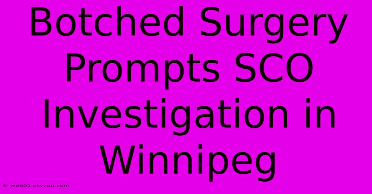 Botched Surgery Prompts SCO Investigation In Winnipeg