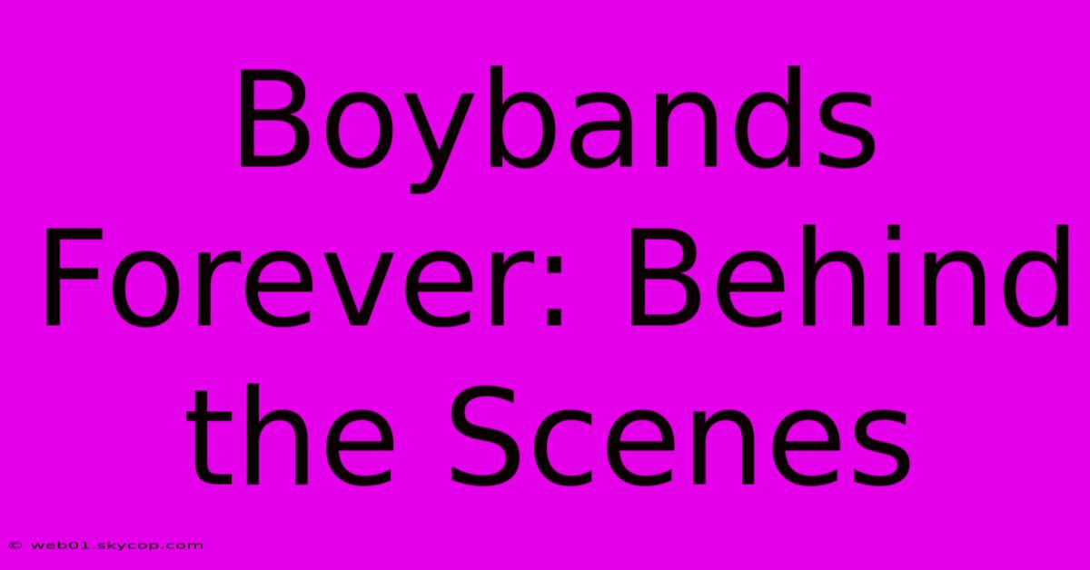 Boybands Forever: Behind The Scenes