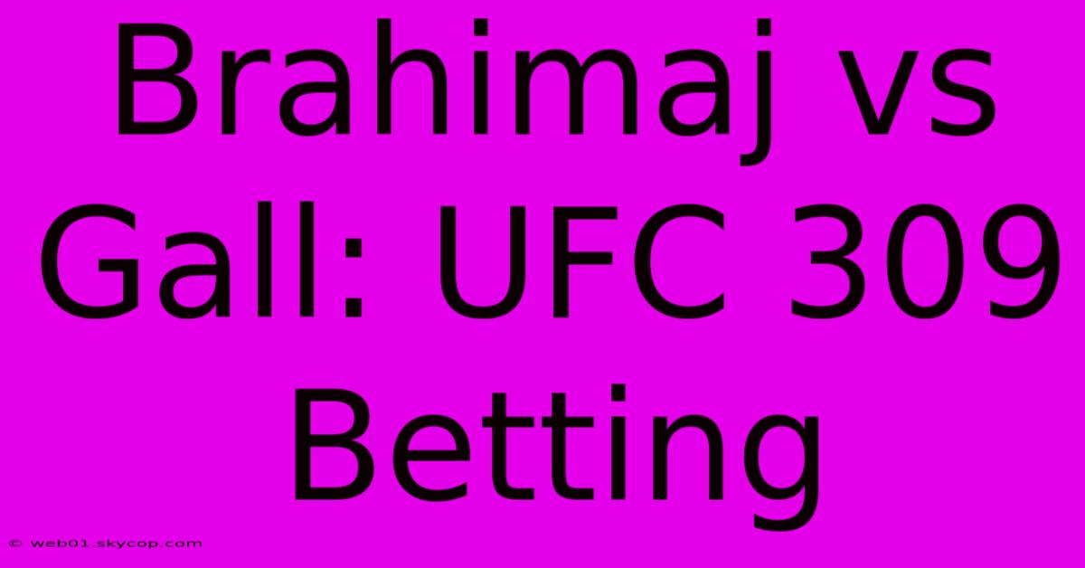 Brahimaj Vs Gall: UFC 309 Betting