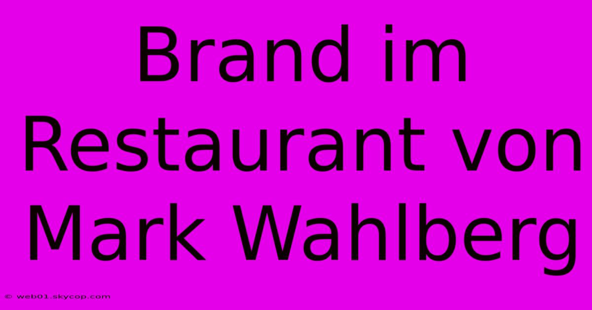 Brand Im Restaurant Von Mark Wahlberg