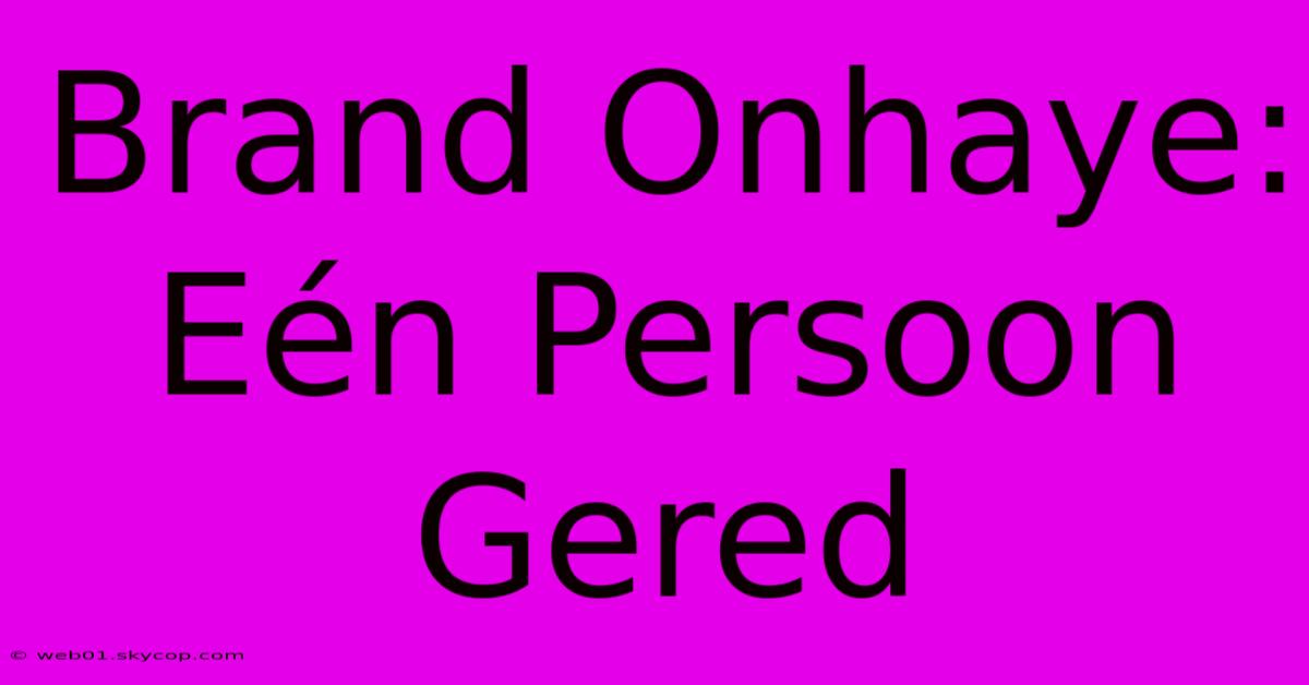 Brand Onhaye: Eén Persoon Gered