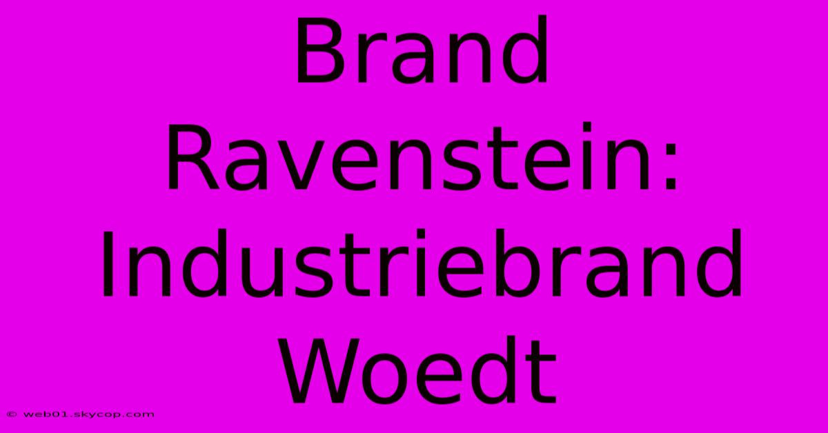 Brand Ravenstein: Industriebrand Woedt